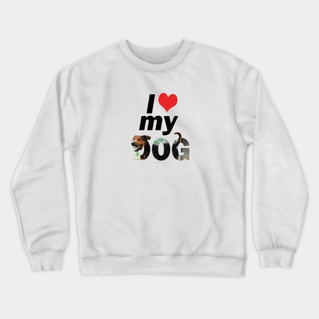 I love (heart) my dog - black and brown cross dog oil painting word art Crewneck Sweatshirt by DawnDesignsWordArt